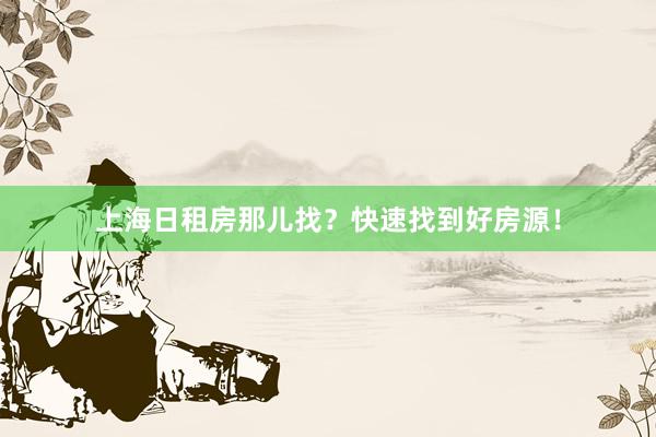 上海日租房那儿找？快速找到好房源！